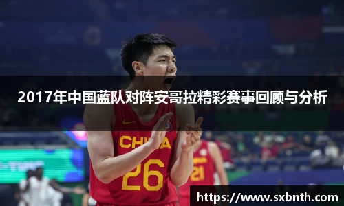 2017年中国蓝队对阵安哥拉精彩赛事回顾与分析